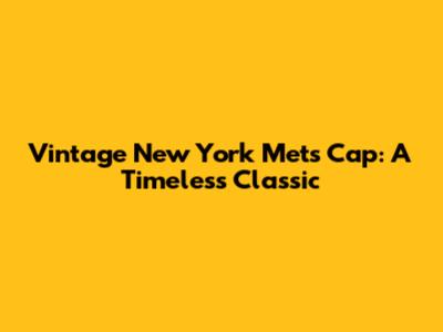 Vintage New York Mets Cap: A Timeless Classic