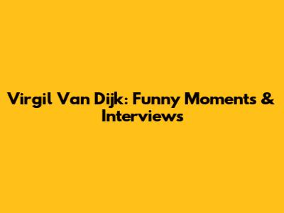 Virgil Van Dijk: Funny Moments & Interviews