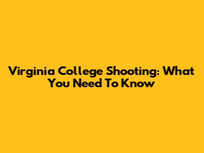 Virginia College Shooting: What You Need To Know