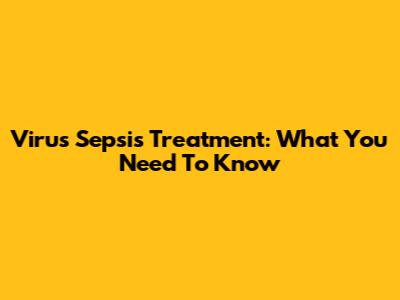 Virus Sepsis Treatment: What You Need To Know