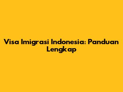 Visa Imigrasi Indonesia: Panduan Lengkap