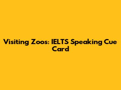 Visiting Zoos: IELTS Speaking Cue Card