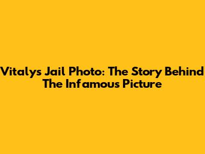 Vitaly's Jail Photo: The Story Behind The Infamous Picture