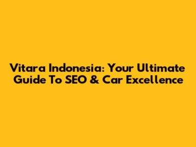 Vitara Indonesia: Your Ultimate Guide To SEO & Car Excellence