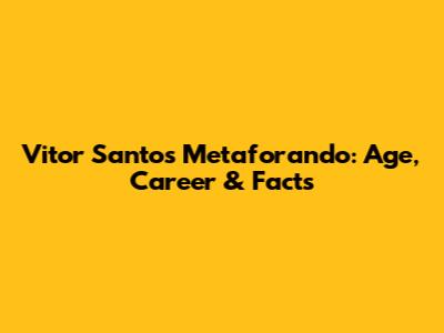 Vitor Santos Metaforando: Age, Career & Facts