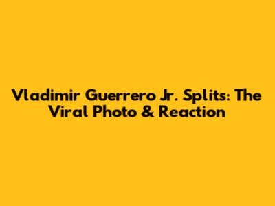 Vladimir Guerrero Jr. Splits: The Viral Photo & Reaction