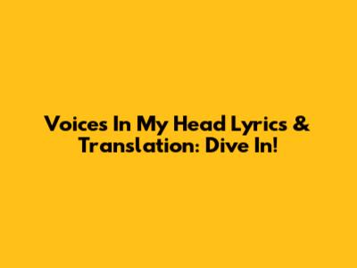 Voices In My Head Lyrics & Translation: Dive In!