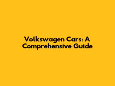 Volkswagen Cars: A Comprehensive Guide