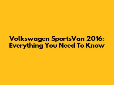 Volkswagen SportsVan 2016: Everything You Need To Know