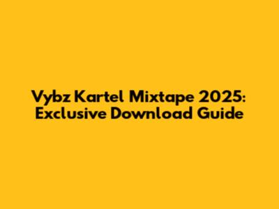 Vybz Kartel Mixtape 2025: Exclusive Download Guide