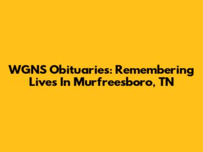 WGNS Obituaries: Remembering Lives In Murfreesboro, TN