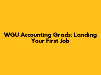 WGU Accounting Grads: Landing Your First Job