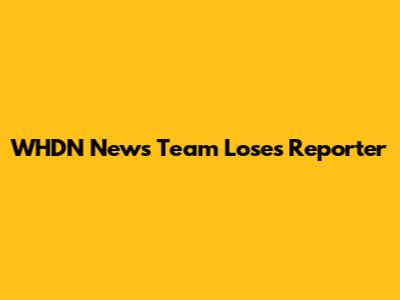 WHDN News Team Loses Reporter