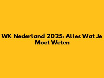 WK Nederland 2025: Alles Wat Je Moet Weten