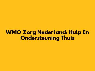 WMO Zorg Nederland: Hulp En Ondersteuning Thuis