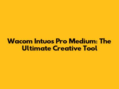 Wacom Intuos Pro Medium: The Ultimate Creative Tool