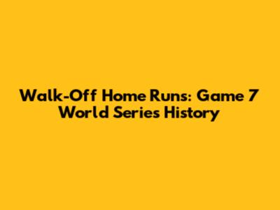 Walk-Off Home Runs: Game 7 World Series History
