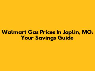 Walmart Gas Prices In Joplin, MO: Your Savings Guide