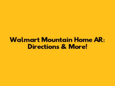 Walmart Mountain Home AR: Directions & More!