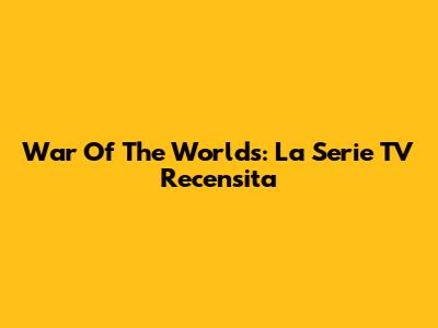 War Of The Worlds: La Serie TV Recensita