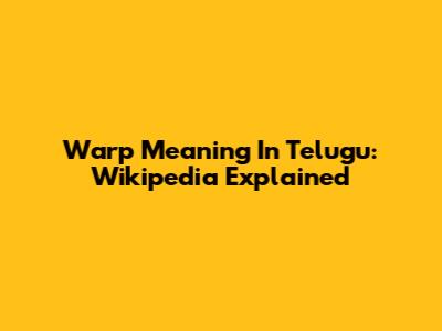 Warp Meaning In Telugu: Wikipedia Explained