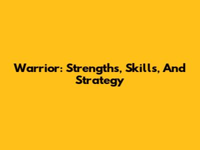 Warrior: Strengths, Skills, And Strategy