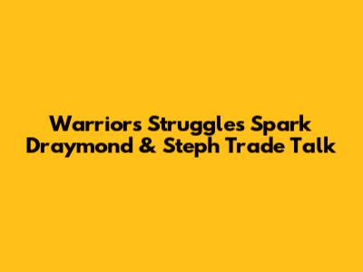 Warriors' Struggles Spark Draymond & Steph Trade Talk