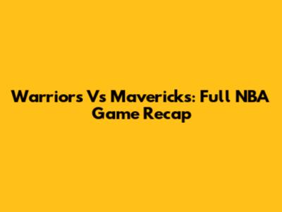 Warriors Vs Mavericks: Full NBA Game Recap