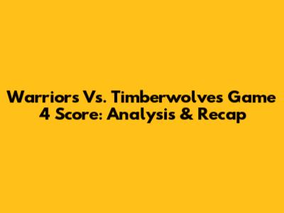 Warriors Vs. Timberwolves Game 4 Score: Analysis & Recap