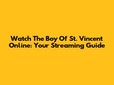 Watch 'The Boy Of St. Vincent' Online: Your Streaming Guide