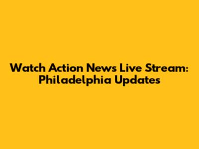 Watch Action News Live Stream: Philadelphia Updates
