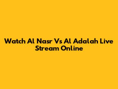 Watch Al Nasr Vs Al Adalah Live Stream Online