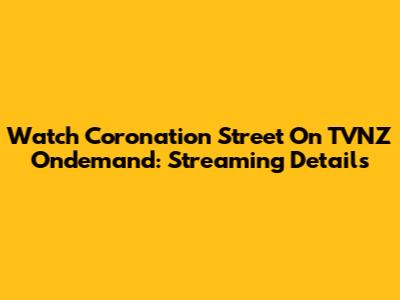 Watch Coronation Street On TVNZ Ondemand: Streaming Details
