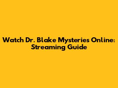 Watch Dr. Blake Mysteries Online: Streaming Guide