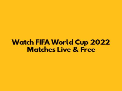 Watch FIFA World Cup 2022 Matches Live & Free