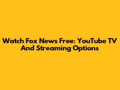Watch Fox News Free: YouTube TV And Streaming Options