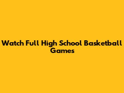 Watch Full High School Basketball Games