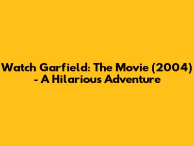 Watch Garfield: The Movie (2004) - A Hilarious Adventure