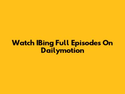 Watch IBing Full Episodes On Dailymotion