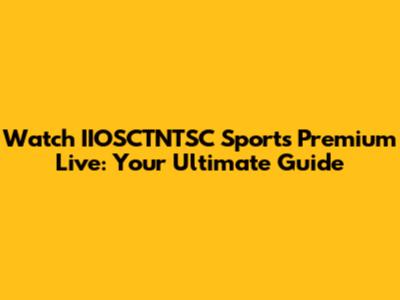Watch IIOSCTNTSC Sports Premium Live: Your Ultimate Guide
