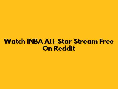 Watch INBA All-Star Stream Free On Reddit