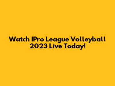 Watch IPro League Volleyball 2023 Live Today!