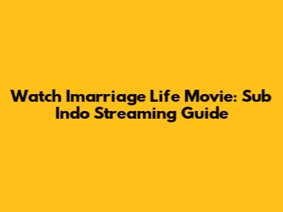 Watch Imarriage Life Movie: Sub Indo Streaming Guide