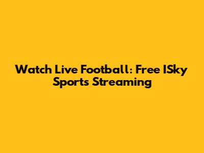 Watch Live Football: Free ISky Sports Streaming