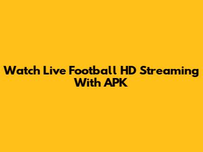 Watch Live Football HD Streaming With APK