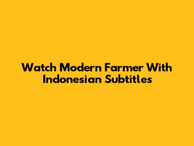 Watch Modern Farmer With Indonesian Subtitles