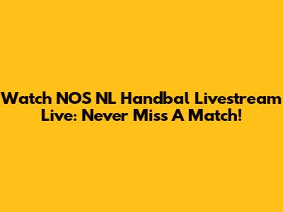Watch NOS NL Handbal Livestream Live: Never Miss A Match!