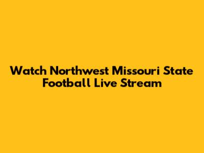 Watch Northwest Missouri State Football Live Stream