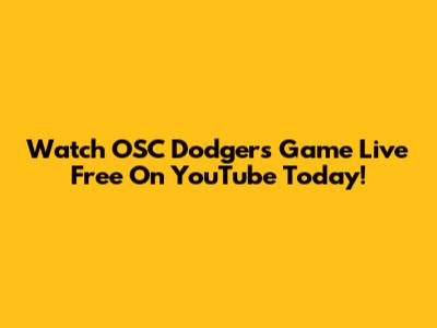 Watch OSC Dodgers Game Live Free On YouTube Today!