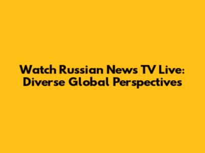 Watch Russian News TV Live: Diverse Global Perspectives